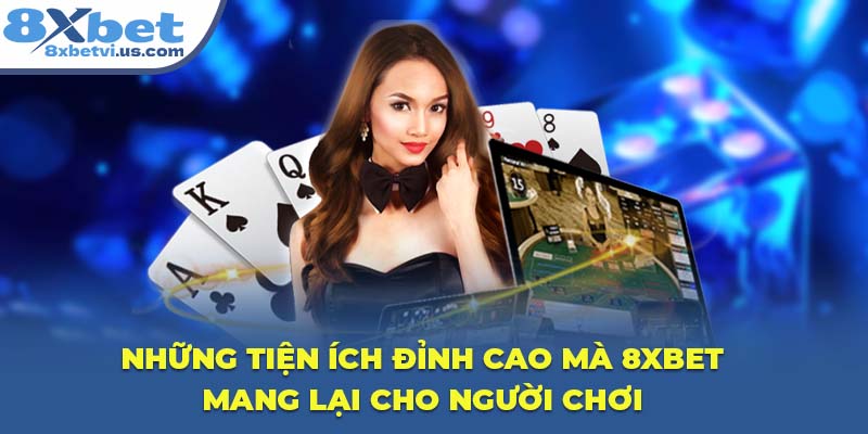 Những tiện ích đỉnh cao mà 8XBET mang lại cho người chơi